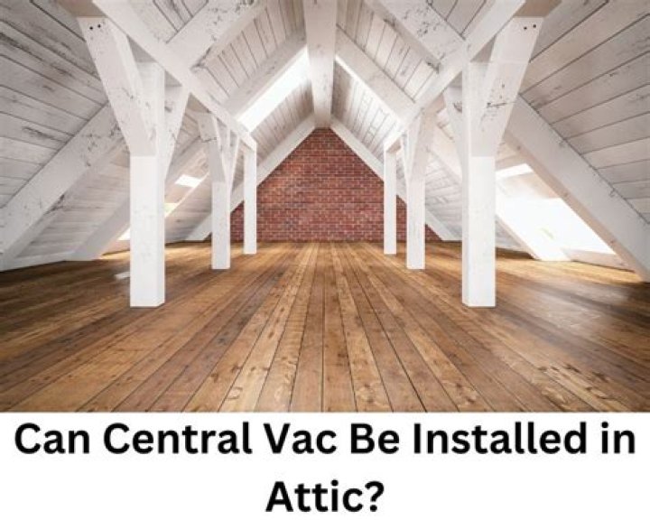 Can central vac be installed in attic?