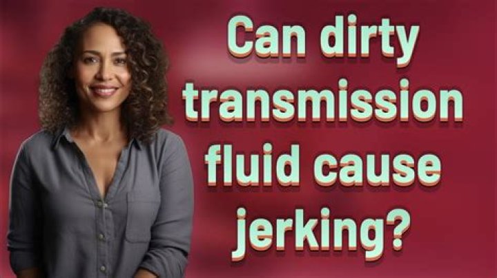 Can dirty transmission fluid cause jerking?