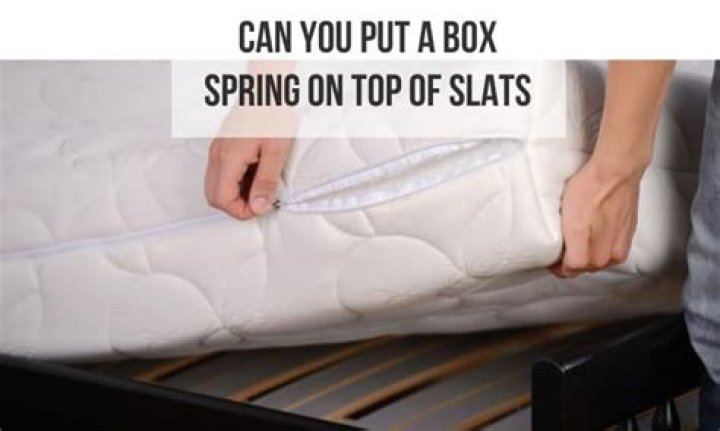 Can you put a box spring on top of slats?