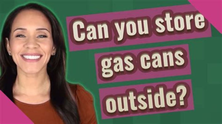 Can you store gas cans outside?