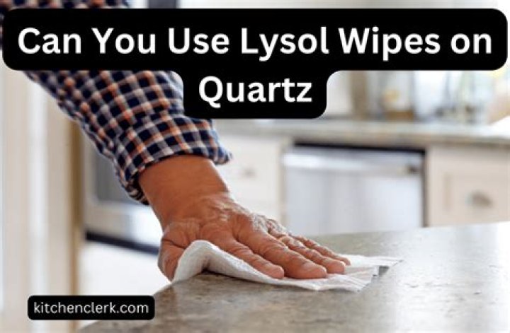 Can you use Lysol wipes on quartz countertops?