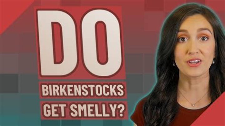 Do Birkenstocks get smelly?