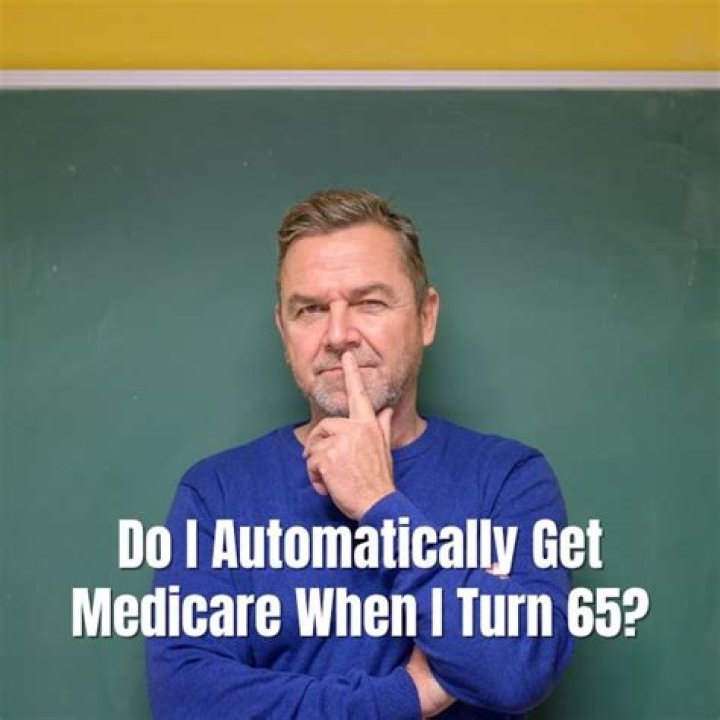 Do I automatically get Medicare when I turn 65?