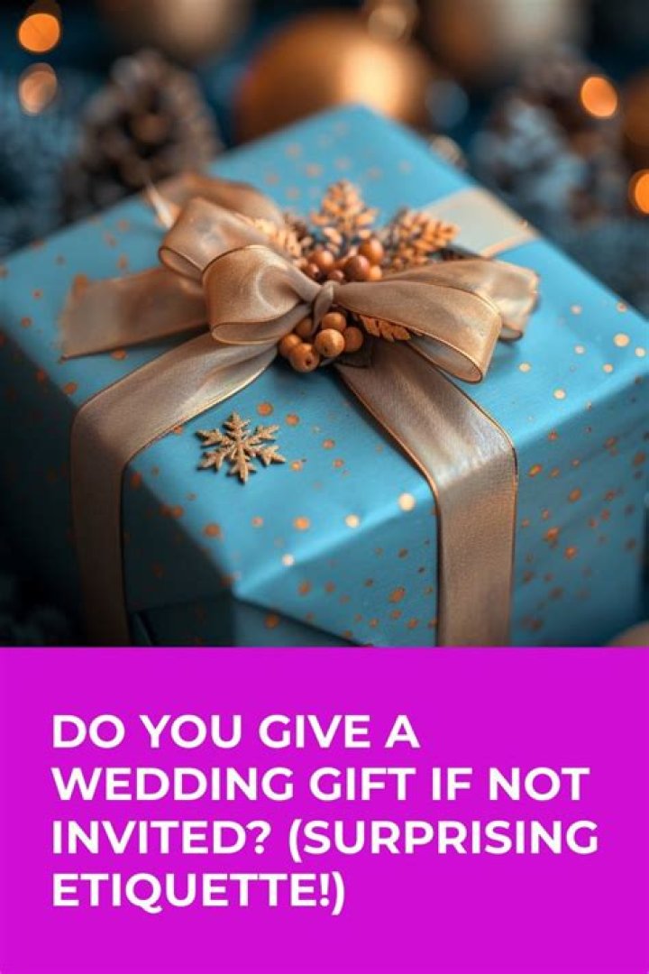 Do you give a wedding gift if you are not invited?