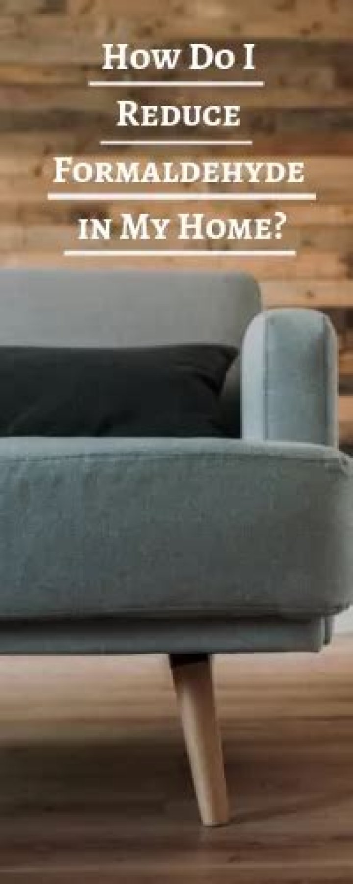 How do I reduce formaldehyde in my home?