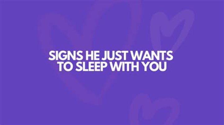 How do you know if a man just wants to sleep with you?