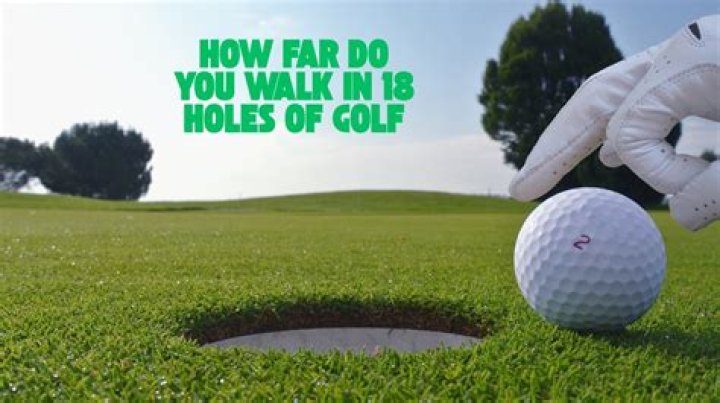 How far is it to walk 18 holes of golf?