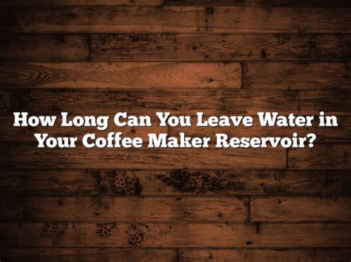 How long can you leave water in a coffee maker?