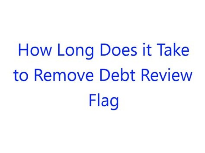 How long does it take to remove debt review flag?