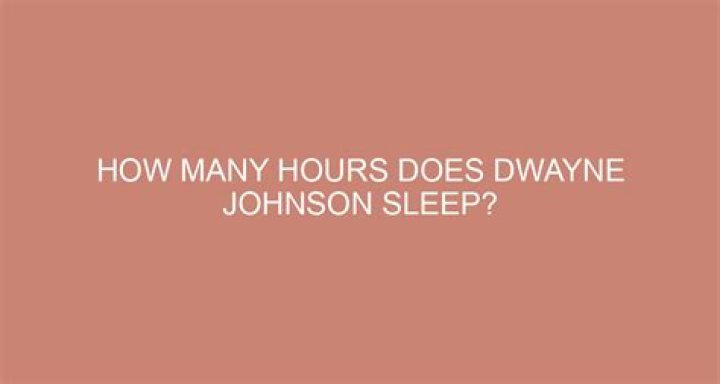 How many hours does Dwayne Johnson sleep?