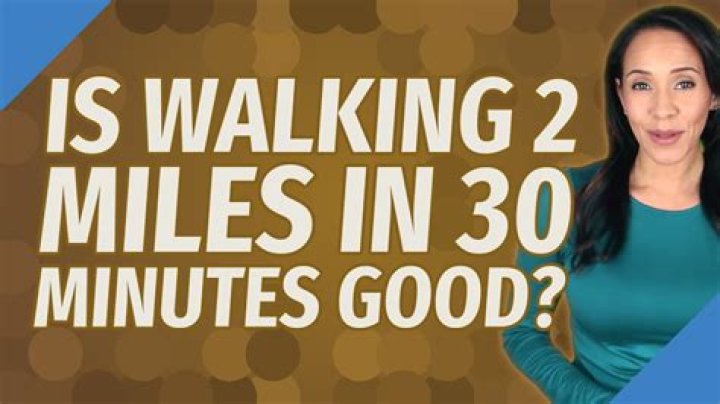 Is walking 2 miles in 30 minutes good?