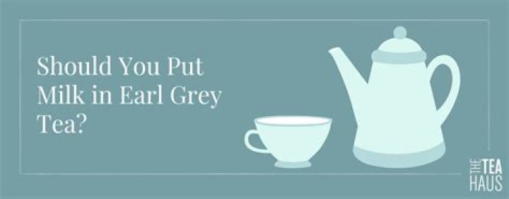 Should you put milk in Earl GREY tea?