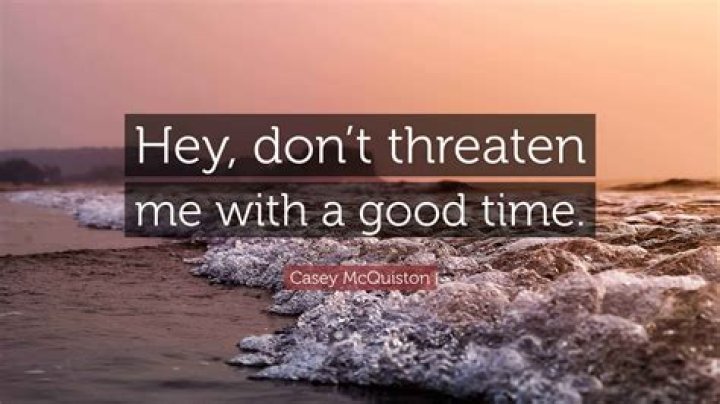 What does it mean to threaten someone with a good time?