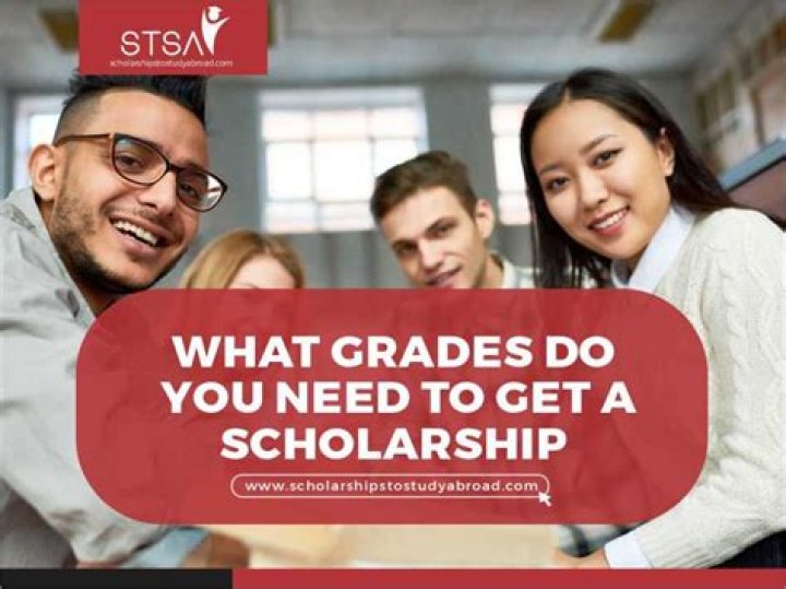 What grades do you need to get a scholarship?