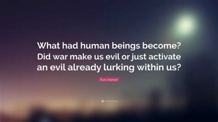 What had human beings become Did war make us evil or just activate an evil already lurking within us?