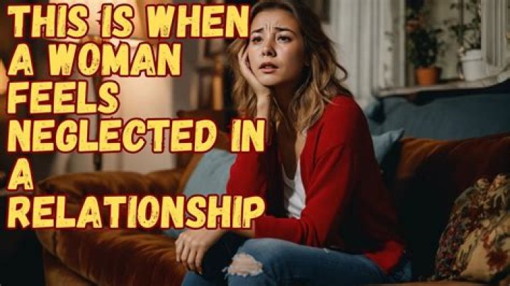 What happens when a woman feels neglected?