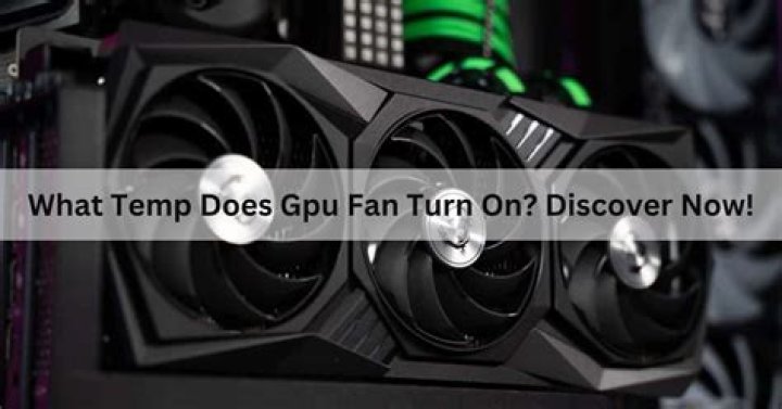 What temp does GPU fan turn on?