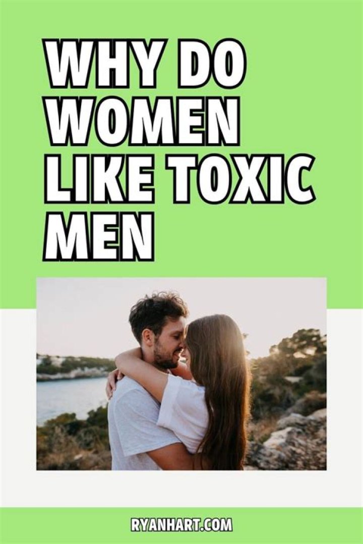 Why do girls like toxic guys?