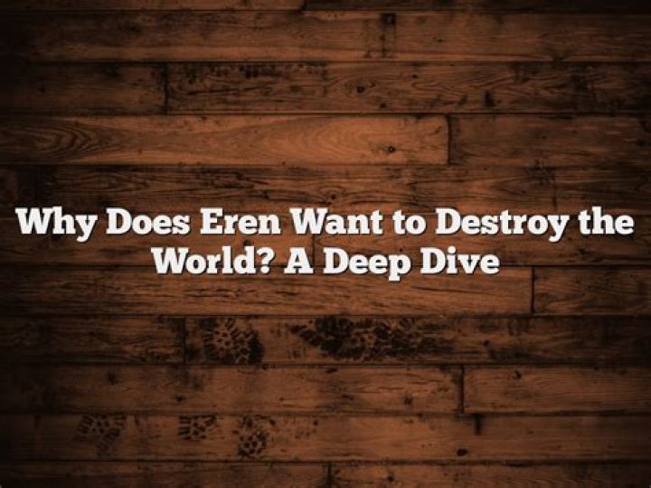 Why does Eren want to destroy the world?