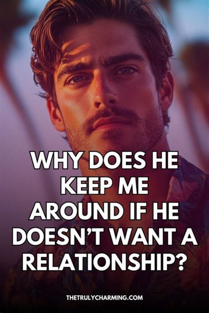 Why does he keep me around if he doesn't want a relationship?